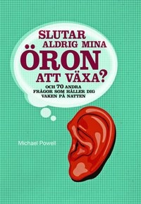 Slutar aldrig mina öron att växa? : 70 andra frågor som håller dig vaken på natten; Michael Powell; 2009