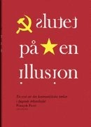 Slutet på en illusion: En essä om den kommunistiska tanken i tjugonde sekle; Francois Furet; 2011
