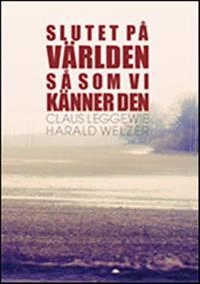 Slutet på världen så som vi känner den : klimatet, framtiden och demokratins möjligheter; Harald Welzer, Claus Leggewie; 2010