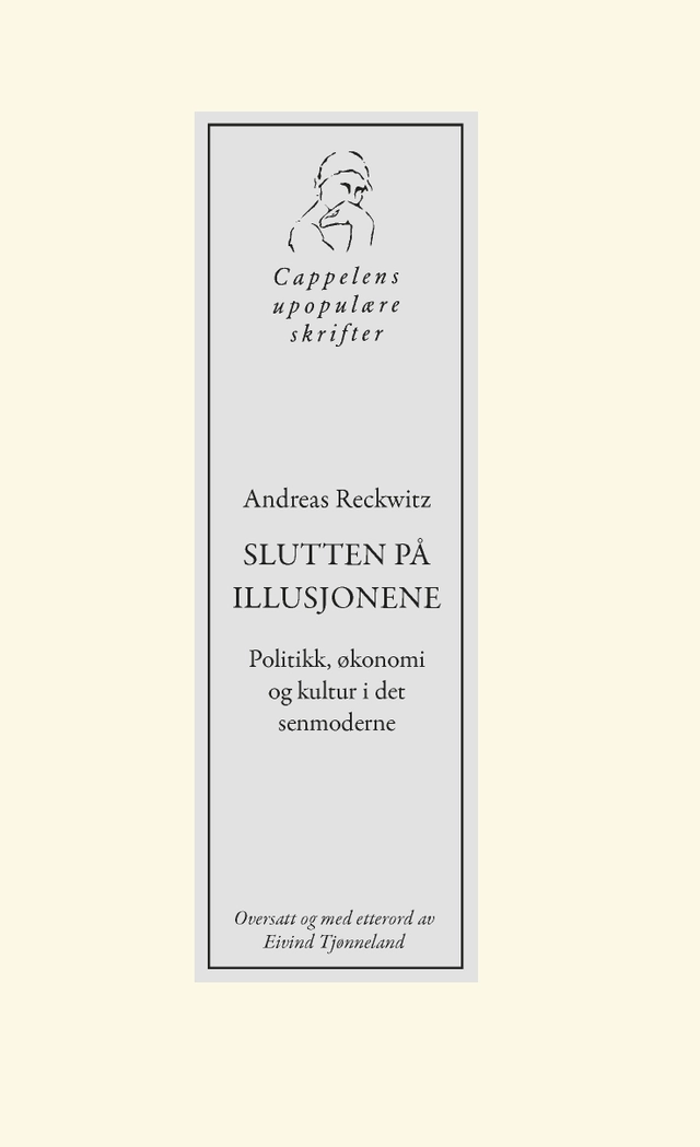 Slutten på illusjonene : politikk, økonomi og kultur i det senmoderne; Andreas Reckwitz; 2024
