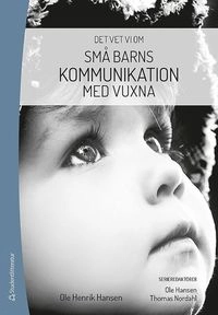 Små barns kommunikation med vuxna; Ole Henrik Hansen, Ole Hansen, Thomas Nordahl; 2018