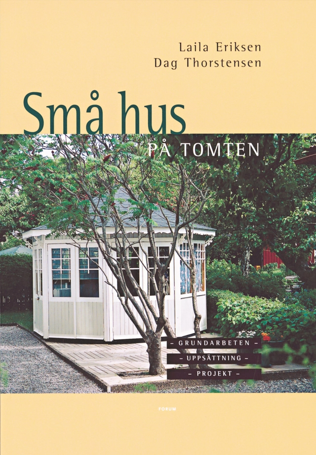 Små hus på tomten : Grundarbeten - Uppsättning - Projekt; Laila Eriksen, Dag Thorstensen; 2005