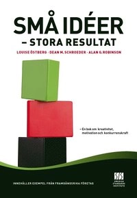 Små idéer : stora resultat; Louise Östberg, Alan G Robinson, Dean M Schroeder; 2010