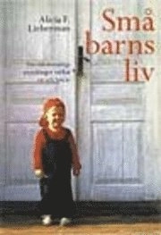 Småbarnsliv : Den känslomässiga utvecklingen mellan ett och fyra årNy utgåva; Alicia F. Lieberman; 2001