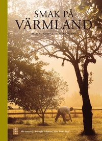 Smak på Värmland : maten, miljöet og menneksene; Christoffer Schyman, Åke Persson, Lis Forslin; 2014