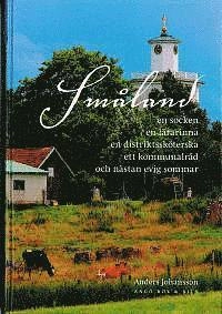 Småland : en socken, en lärarinna, en distriktssköterska, ett kommunalråd, och nästan evig sommar; Anders Johansson; 2012