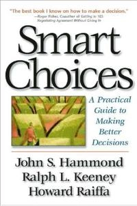 Smart Choices: a practical guide to making better decisions; John S. Hammond; 1998