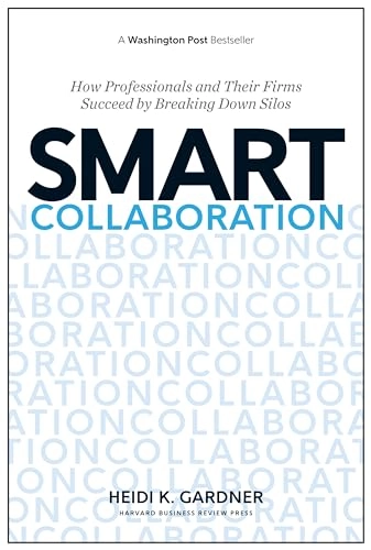 Smart collaboration : how professionals and their firms succeed by breaking down silos; Heidi K. Gardner; 2016