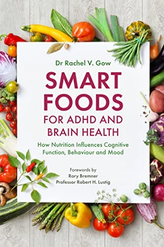 Smart foods for ADHD and brain health : how nutrition influences cognitive function, behaviour and mood; Rachel Gow; 2021