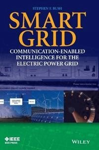 Smart Grid: Communication-Enabled Intelligence for the Electric Power Grid; Stephen F. Bush; 2014