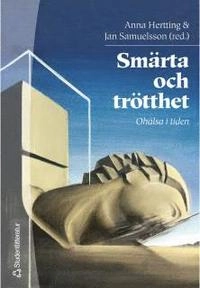 Smärta och trötthet : ohälsa i tiden : en utmaning för primärvård, skolhälsovård och företagshälsovård; Anna Hertting; 2000