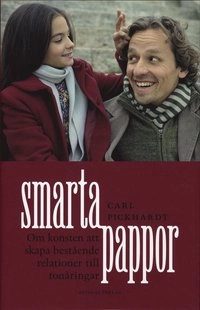 Smarta pappor : om konsten att skapa bestående relationer till tonåringar; Carl Pickardt; 2008