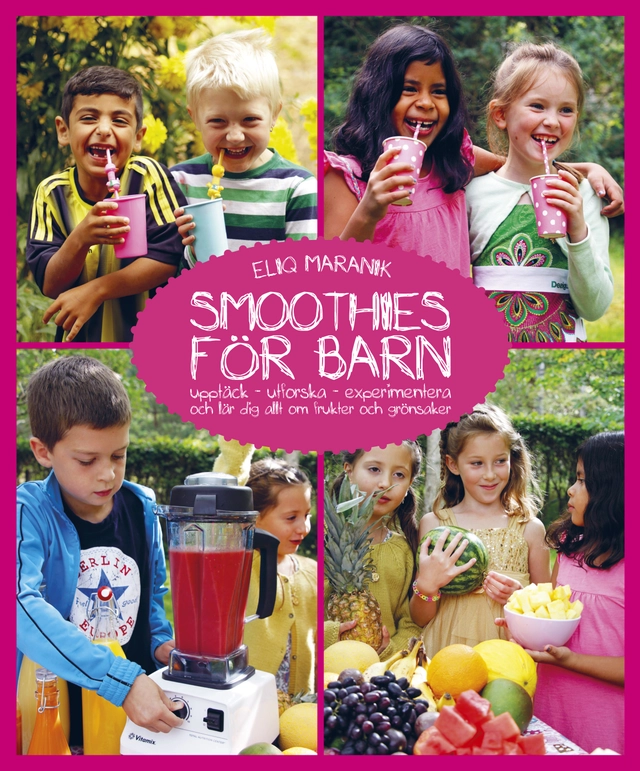 Smoothies för barn : upptäck, utforska, experimentera och lär dig allt om frukter och grönsaker; Eliq Maranik; 2015