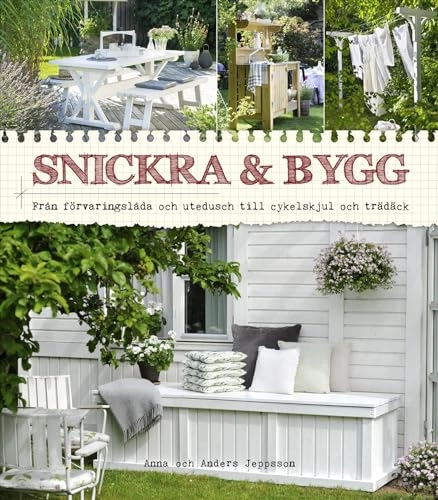 Snickra & bygg : från förvaringslåda och utedusch till cykelskjul och trädäck; Anna Jeppsson, Anders Jeppsson; 2018
