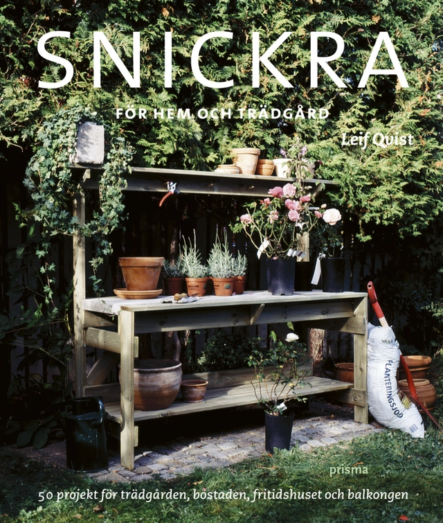 Snickra för hem & trädgård : 50 projekt för trädgården, bostaden, fritidshuset och balkongen; Leif Qvist; 2005