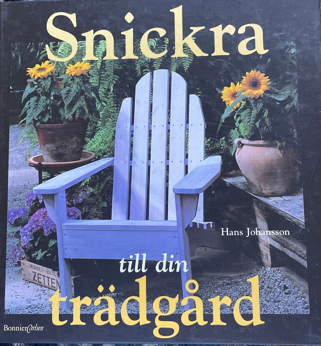 Snickra till din trädgård; Hans Johansson; 1999