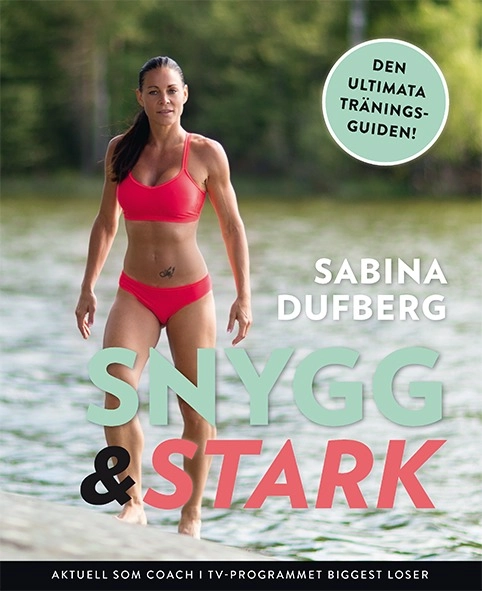 Snygg och stark : den ultimata träningsguiden!; Sabina Dufberg; 2016