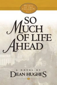 So Much of Life Ahead: A NovelVolym 5 av Hearts of the children, Dean Hughes; Dean Hughes