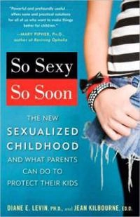 So Sexy So Soon; Diane E Levin, Jean Kilbourne, Diane E Levin; 2009