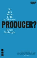 So You Want To Be A Theatre Producer?; James Seabright; 2016