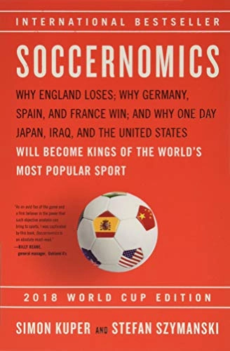 Soccernomics (2018 World Cup Edition): Why England Loses; Why Germany, Spain, and France Win; And Why One Day Japan, Iraq, and t; Simon Kuper, , Szymanski , Stefan; 2018