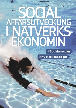 Social affärsutveckling i nätverksekonomin : sociala medier, ny marknadslogik; Birgitta Edberg; 2013