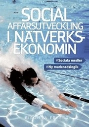 Social affärsutveckling i nätverksekonomin : sociala medier, ny marknadslogik; Birgitta Edberg; 2018