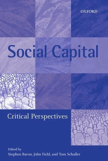 Social capital : critical perspectives; Stephen Baron, John Field, Tom Schuller; 2000