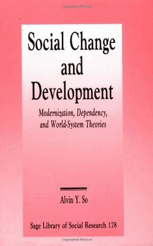 Social change and development : modernization, dependency, and world-systems theories; Alvin Y. So; 1990