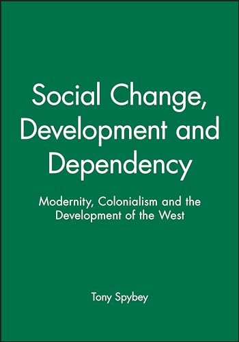 Social change, development, and dependency : modernity, colonialism and the development of the West; Tony Spybey; 1992
