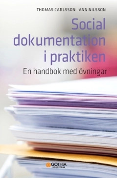 Social dokumentation i praktiken : en handbok med övningar; Thomas Carlsson, Ann Nilsson; 2025