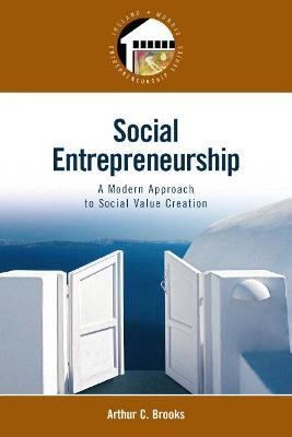 Social entrepreneurship : a modern approach to social value creation; Arthur C. Brooks; 2009