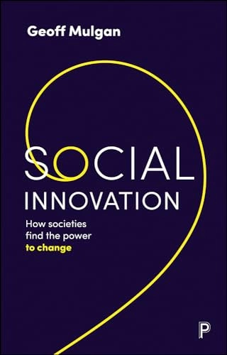Social innovation : how societies find the power to change; Geoff Mulgan; 2019