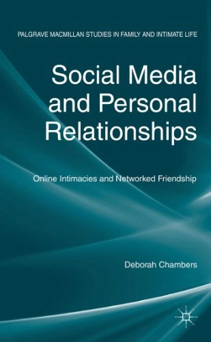 Social media and personal relationships : online intimacies and networked friendship; Deborah Chambers; 2013