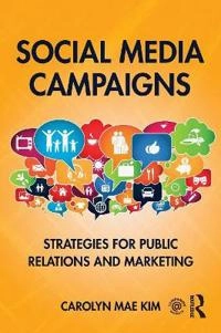 Social media campaigns : strategies for public relations and marketing; Carolyn Mae Kim; 2016