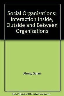 Social organizations : interaction inside, outside and between organizations; Göran Ahrne; 1994
