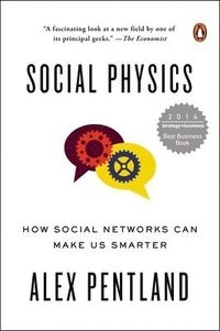 Social Physics: How Social Networks Can Make Us Smarter; Alex Pentland; 2015