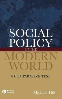 Social Policy in the Modern World: A Comparative Text; Michael Hill; 2006