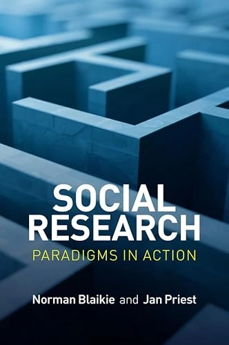 Social Research: Paradigms in Action; Norman Blaikie, Jan Priest; 2017