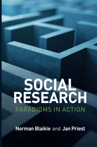 Social Research: Paradigms in Action; Norman Blaikie, Jan Priest; 2017