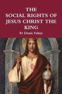 Social Rights of Jesus Christ the King; Fr Denis Fahey; 2016