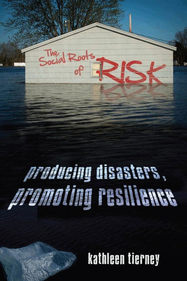 Social Roots of Risk [electronic resource] : Producing Disasters, Promoting Resilience; Kathleen. Tierney; 2014
