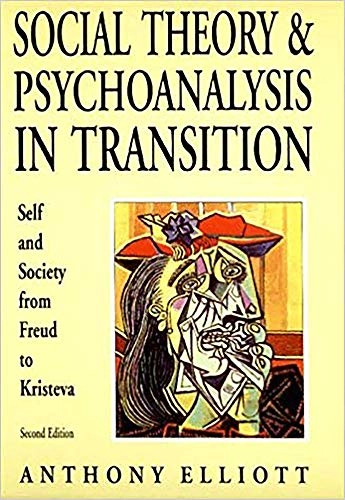 Social Theory and Psychoanalysis in Transition: Self and Society from Freud to Kristeva; Anthony Elliott