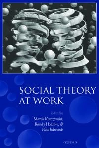 Social theory at work; Marek Korczynski, Randy Hodson, Paul K Edwards; 2006
