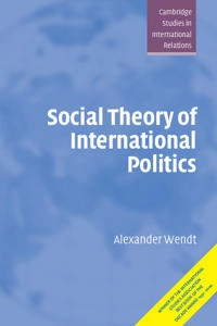 Social theory of international politics; Alexander Wendt; 1999