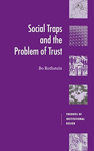Social traps and the problem of trust; Bo Rothstein; 2005