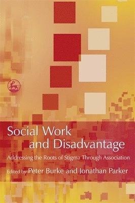 Social work and disadvantage : addressing the roots of stigma through association; Peter Burke, Jonathan Parker; 2007