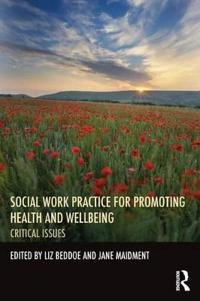 Social work practice for promoting health and wellbeing : critical issues; Liz Beddoe, Jane Maidment; 2014