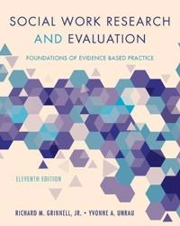 Social work research and evaluation : foundations of evidence-based practice; Richard M Grinnell, Yvonne A Unrau; 2018