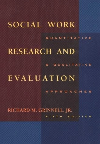 Social work research and evaluation : quantitative and qualitative approaches; Richard M. Grinnell; 2001